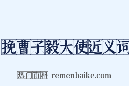 挽曹子毅大使近义词是什么意思的图片
